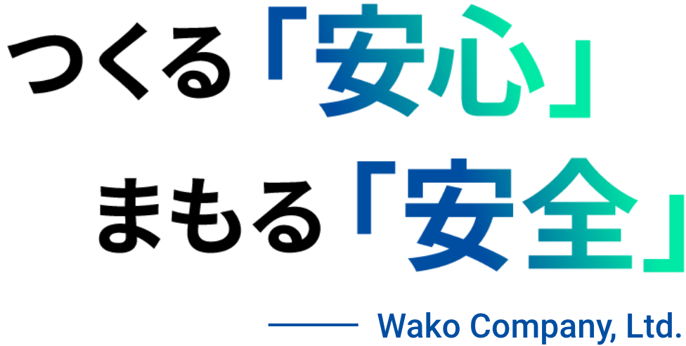 つくる「安心」 まもる「安全」 Wako Company,Ltd.